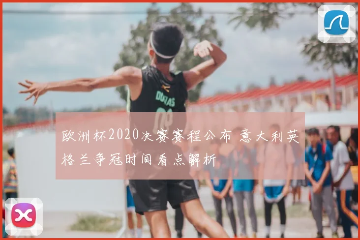 欧洲杯2020决赛赛程公布 意大利英格兰争冠时间看点解析