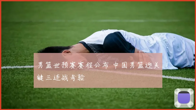 男篮世预赛赛程公布 中国男篮迎关键三连战考验