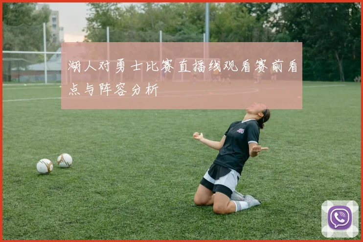 湖人对勇士比赛直播线观看赛前看点与阵容分析