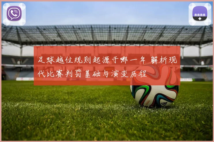 足球越位规则起源于哪一年 解析现代比赛判罚基础与演变历程