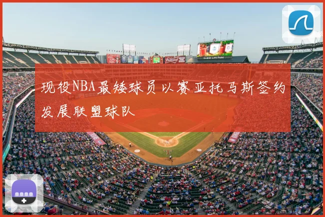 现役NBA最矮球员以赛亚托马斯签约发展联盟球队