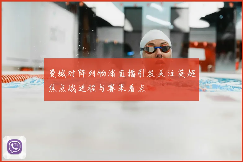 曼城对阵利物浦直播引发关注英超焦点战进程与赛果看点