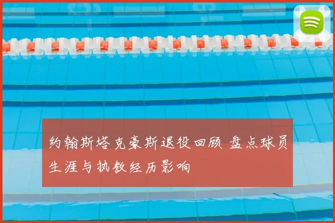 约翰斯塔克豪斯退役回顾 盘点球员生涯与执教经历影响